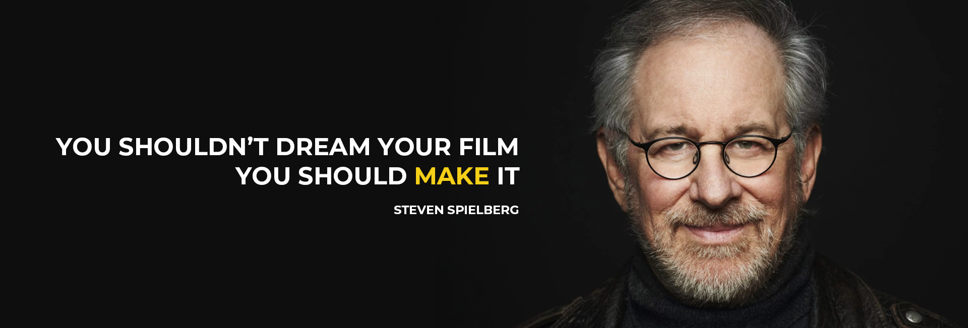 You shouldn't dream your film, you should make it - Steven Spielberg